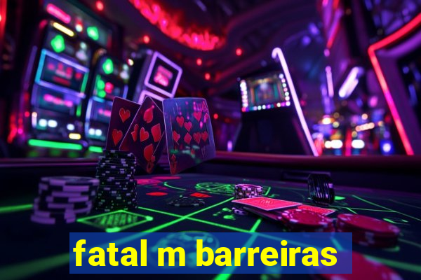 fatal m barreiras